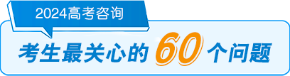 2024高考咨詢(xún)-考生最關(guān)心的60個(gè)問(wèn)題